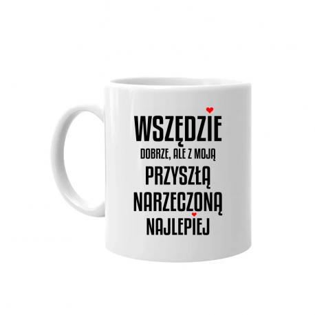 Wszędzie dobrze, ale z moją przyszłą narzeczoną najlepiej - kubek na prezent