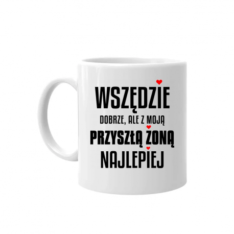 Wszędzie dobrze, ale z moją przyszłą żoną najlepiej - kubek na prezent