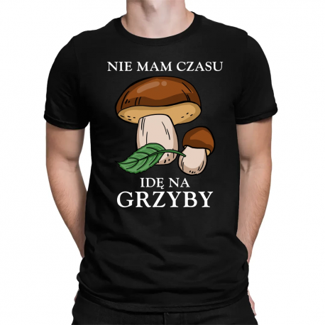 Nie mam czasu, idę na grzyby - męska koszulka na prezent