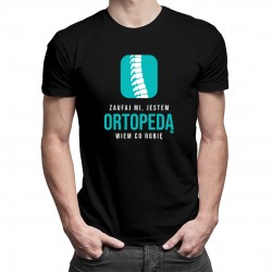 Zaufaj mi, jestem ortopedą, wiem co robię - męska koszulka z nadrukiem