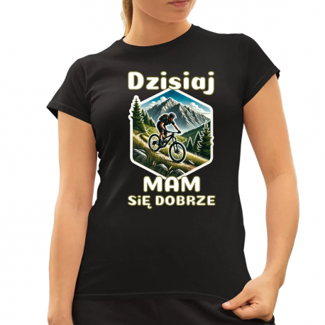 Dzisiaj mam się dobrze - damska koszulka na prezent