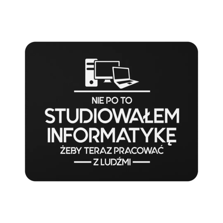 Nie po to studiowałem informatykę, żeby teraz pracować z ludźmi - podkładka pod mysz na prezent