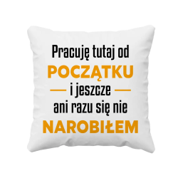 Pracuję tutaj od początku - wersja 2 - poduszka na prezent