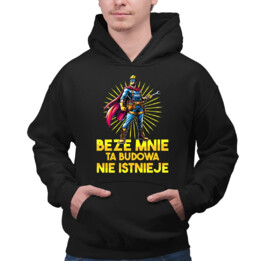 Beze mnie ta budowa nie istnieje - męska bluza na prezent