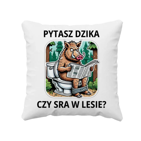 Pytasz dzika czy sra w lesie? - poduszka na prezent