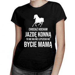 Chociaż kocham jazdę konną - mama - damska koszulka z nadrukiem