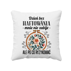 Dzień bez haftowania mnie nie zabije - poduszka na prezent