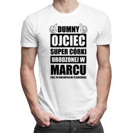 Dumny ojciec super córki urodzonej w marcu - męska koszulka z nadrukiem