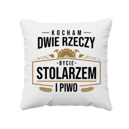 Kocham dwie rzeczy - bycie stolarzem i piwo - poduszka na prezent