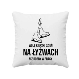 Wolę kiepski dzień na łyżwach niż dobry dzień w pracy - poduszka na prezent