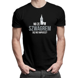 No ze szwagrem się nie napijesz? - męska koszulka z nadrukiem