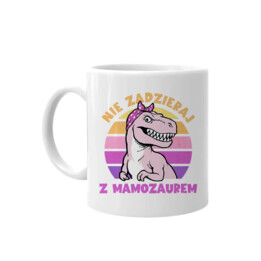 Nie zadzieraj z mamozaurem - kubek na prezent