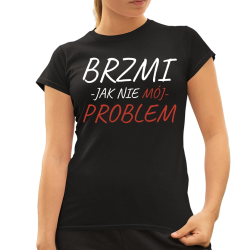 Brzmi jak nie mój problem - damska koszulka na prezent