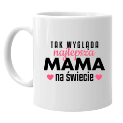 Tak wygląda najlepsza mama na świecie v3 - kubek na prezent