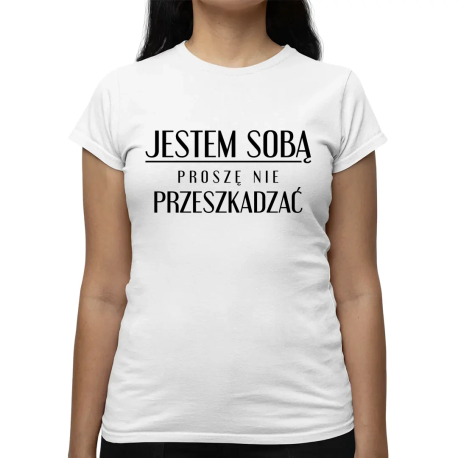 Jestem sobą, proszę nie przeszkadzać - damska koszulka na prezent