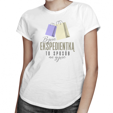 Bycie ekspedientką to sposób na życie - damska koszulka z nadrukiem