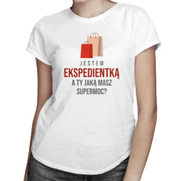 Jestem ekspedientką - a Ty jaką masz supermoc? - damska koszulka z nadrukiem