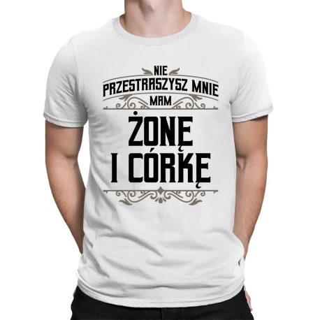 Nie przestraszysz mnie - mam żonę i córkę - męska koszulka na prezent