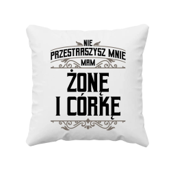 Nie przestraszysz mnie - mam żonę i córkę - poduszka na prezent