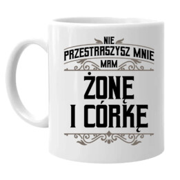 Nie przestraszysz mnie - mam żonę i córkę - kubek na prezent