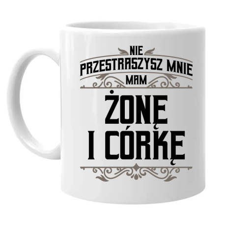 Nie przestraszysz mnie - mam żonę i córkę - kubek na prezent