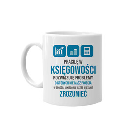 Pracuję w księgowości, rozwiązuję problemy - kubek z nadrukiem