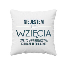 Nie jestem do wzięcia (tak, to moja dziewczyna kupiła mi tę poduszkę) - poduszka z nadrukiem