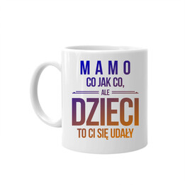 Mamo, co jak co, ale dzieci to ci się udały - kubek