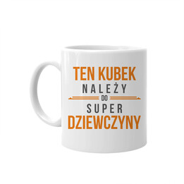 Ten kubek należy do super dziewczyny - kubek z nadrukiem