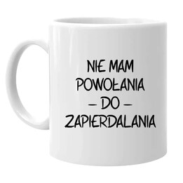 Nie mam powołania do zapierdalania - kubek na prezent