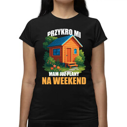 Przykro mi, mam już plany na weekend - działka - damska koszulka na prezent