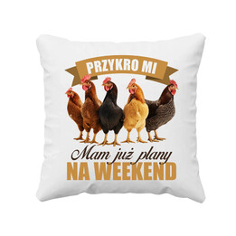 Przykro mi, mam już plany na weekend - kury - poduszka na prezent