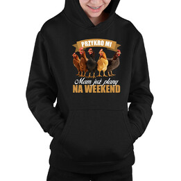 Przykro mi, mam już plany na weekend - kury - dziecięca bluza na prezent