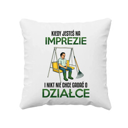 Kiedy jesteś na imprezie i nikt nie chce gadać o działce - poduszka na prezent
