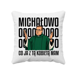 Michałowo! Co ja z tą kobietą mam - dla fanów serialu Ranczo - poduszka na prezent