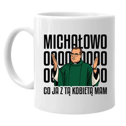 Michałowo! Co ja z tą kobietą mam - dla fanów serialu Ranczo - kubek na prezent