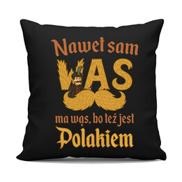 Nawet sam wąs ma wąs, bo też jest polakiem - czarna poduszka na prezent dla fanów serialu 1670
