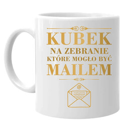 Kubek na zebranie, które mogło być mailem - kubek na prezent