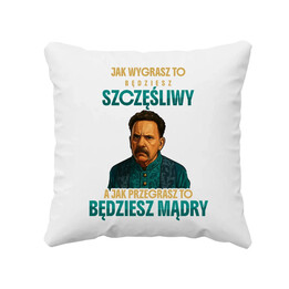 Jak wygrasz to będziesz szczęśliwy, jak przegrasz to będziesz mądry - dla fanów serialu 1670 - poduszka na prezent
