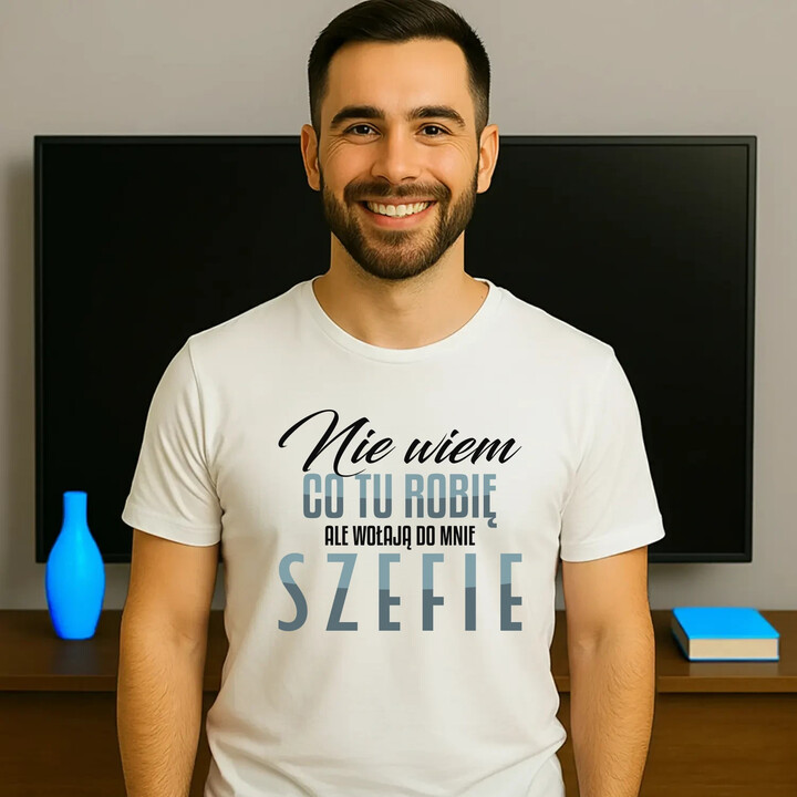 Nie wiem co tu robię, ale wołają do mnie szefie - męska koszulka na prezent