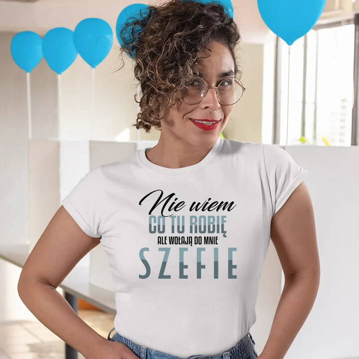 Nie wiem co tu robię, ale wołają do mnie szefie - damska koszulka na prezent