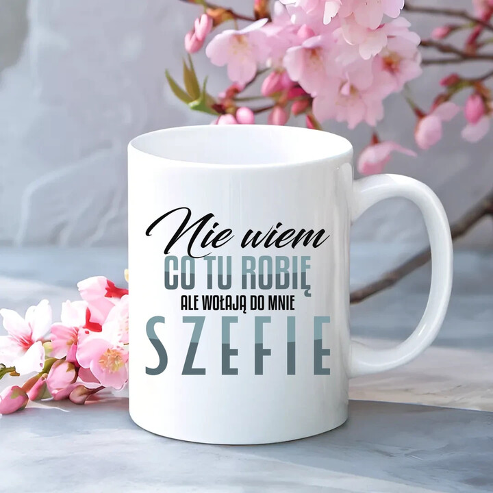 Nie wiem co tu robię, ale wołają do mnie szefie - kubek na prezent