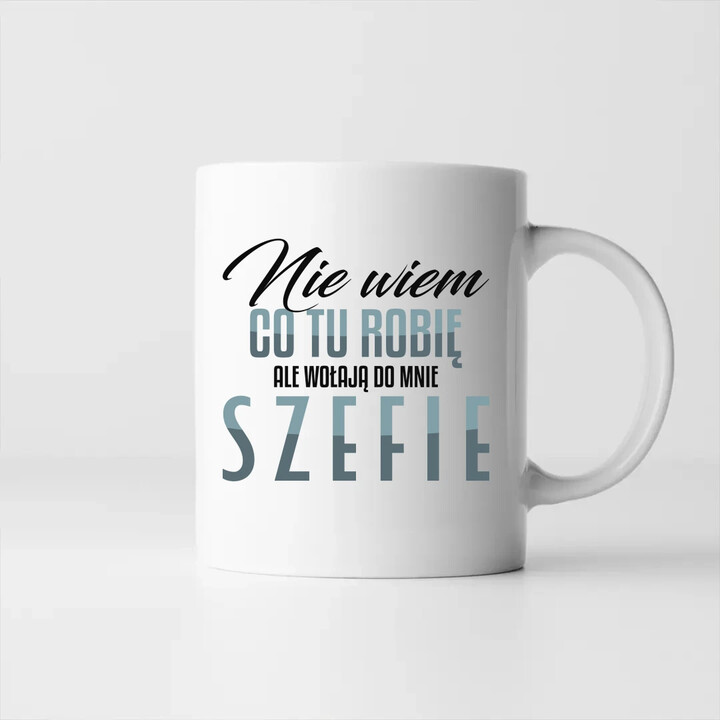 Nie wiem co tu robię, ale wołają do mnie szefie - kubek na prezent