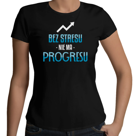 Bez stresu nie ma progresu - damska koszulka na prezent
