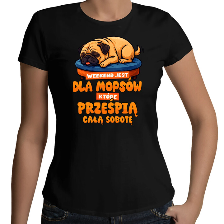 Weekend jest dla mopsów, które prześpią całą sobotę - damska koszulka na prezent