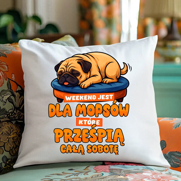 Weekend jest dla mopsów, które prześpią całą sobotę - poduszka na prezent