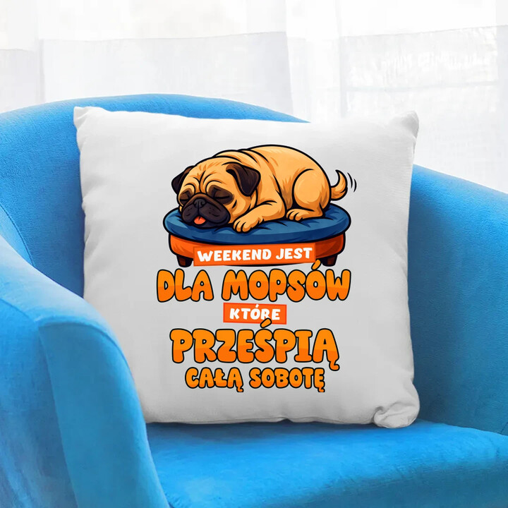 Weekend jest dla mopsów, które prześpią całą sobotę - poduszka na prezent