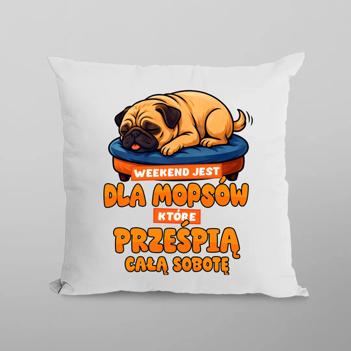 Weekend jest dla mopsów, które prześpią całą sobotę - poduszka na prezent