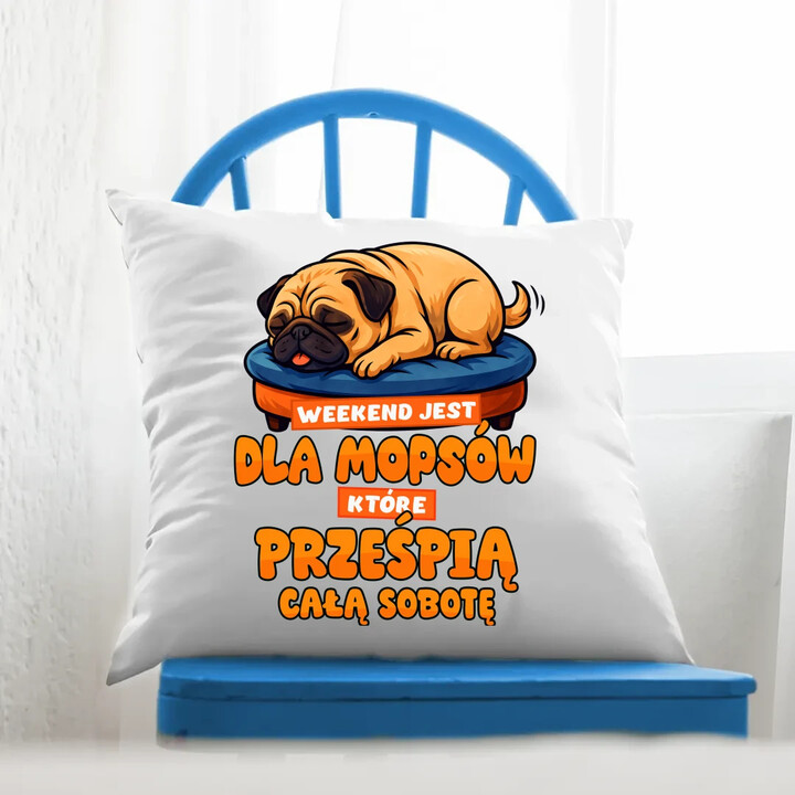Weekend jest dla mopsów, które prześpią całą sobotę - poduszka na prezent