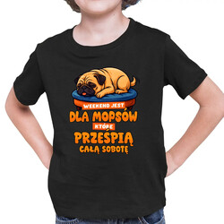 Weekend jest dla mopsów, które prześpią całą sobotę - dziecięca koszulka na prezent
